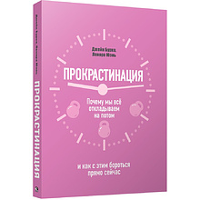 Книга "Прокрастинация: почему мы всё откладываем на потом и как с этим бороться прямо сейчас"
